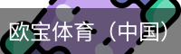 欧宝体育（中国）官方网站-体育系统平台-OUBAO SPORTS